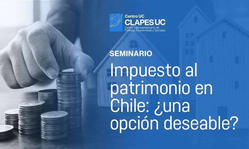 Seminario Clapes UC: Impuesto al patrimonio en Chile: ¿una opción deseable?