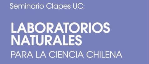 Seminario CLAPES UC: “Laboratorios Naturales para la Ciencia Chilena”