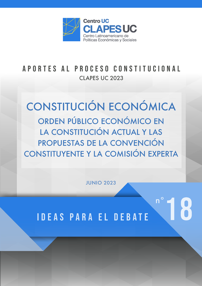 Ideas para el Debate 18: CONSTITUCIÓN ECONÓMICA "Orden Público Económico en la Constitución Actual y las Propuestas de la Convención Constituyente y la Comisión Experta"